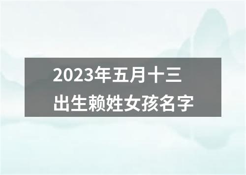 2023年五月十三出生赖姓女孩名字